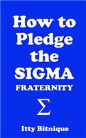 How to Pledge the SIGMA Fraternity