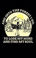 And Into The Forest I Go To Lose My Mind And Find My Soul: Hiking Journal, Hiker Notebook, Outdoors Mountains Travel Camper Adventure Gifts