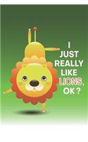 I Just Really Like Lions, OK?: Cute & Funny Lion Design Cover Notebook and Journal. 6 x 9 inches, 100+ Pages of Lined Pages for Writing.