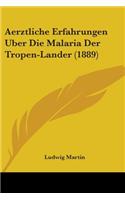 Aerztliche Erfahrungen Uber Die Malaria Der Tropen-Lander (1889)