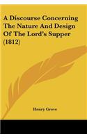 A Discourse Concerning The Nature And Design Of The Lord's Supper (1812)