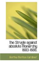 The Strugle Against Absolute Monarchy 1603-1688.