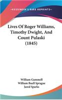 Lives Of Roger Williams, Timothy Dwight, And Count Pulaski (1845)