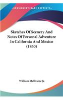 Sketches Of Scenery And Notes Of Personal Adventure In California And Mexico (1850)