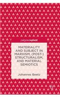 Materiality and Subject in Marxism, (Post-)Structuralism, and Material Semiotics