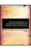 The Young Teacher an Elementary Handbook of Sunday School Instruction