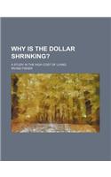 Why Is the Dollar Shrinking?; A Study in the High Cost of Living
