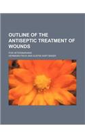 Outline of the Antiseptic Treatment of Wounds; For Veterinarians