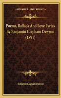 Poems, Ballads and Love Lyrics by Benjamin Clapham Dawson (1891)