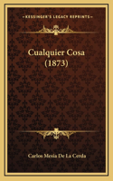 Cualquier Cosa (1873)