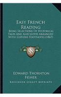 Easy French Reading: Being Selections Of Historical Tales And Anecdotes Arranged With Copious Footnotes (1867)(English)