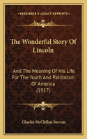 Wonderful Story Of Lincoln: And The Meaning Of His Life For The Youth And Patriotism Of America (1917)