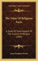 Value Of Religious Facts: A Study Of Some Aspects Of The Science Of Religion (1899)