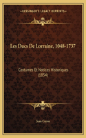 Les Ducs De Lorraine, 1048-1737: Costumes Et Notices Historiques (1854)