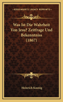 Was Ist Die Wahrheit Von Jesu? Zeitfrage Und Bekenntniss (1867)