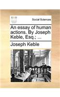 Essay of Human Actions. by Joseph Keble, Esq.; ...