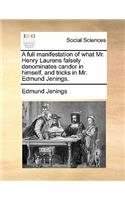 A Full Manifestation of What Mr. Henry Laurens Falsely Denominates Candor in Himself, and Tricks in Mr. Edmund Jenings.