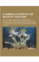 A Camera Actress in the Wilds of Togoland; The Adventures, Observations & Experiences of a Cinematograph Actress in West African Forests Whilst Coll