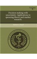 Decision Making with Uncertainty: Applications to Queueing Theory and Market Research