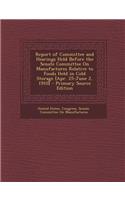 Report of Committee and Hearings Held Before the Senate Committee on Manufactures Relative to Foods Held in Cold Storage [Apr. 25-June 2, 1910]