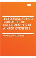 Historical Acting Charades, Or, Amusements for Winter Evenings