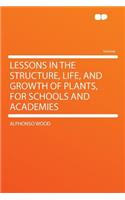 Lessons in the Structure, Life, and Growth of Plants, for Schools and Academies