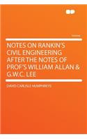 Notes on Rankin's Civil Engineering After the Notes of Prof's William Allan & G.W.C. Lee