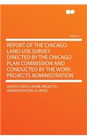 Report of the Chicago Land Use Survey Directed by the Chicago Plan Commission and Conducted by the Work Projects Administration Volume 1: (English)