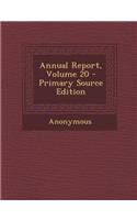 Annual Report, Volume 20 - Primary Source Edition