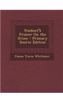 Student's Primer on the Urine - Primary Source Edition