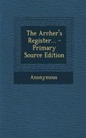 The Archer's Register... - Primary Source Edition