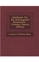 Handbuch Fur Das Schutzgebiet Kiautschou - Primary Source Edition