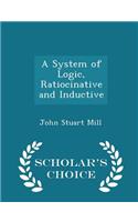 A System of Logic, Ratiocinative and Inductive - Scholar's Choice Edition
