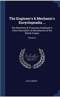 Engineer's & Mechanic's Encyclopeadia ...: The Machinery & Processes Employed in Every Description of Manufacture of the British Empire; Volume 2