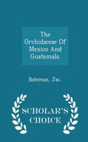 The Orchidaceae of Mexico and Guatemala. - Scholar's Choice Edition