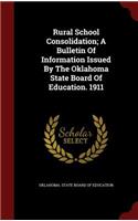 Rural School Consolidation; A Bulletin of Information Issued by the Oklahoma State Board of Education. 1911