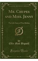 Mr. Chupes and Miss. Jenny: The Life Story of Two Robins (Classic Reprint)