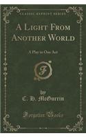 A Light from Another World: A Play in One Act (Classic Reprint)