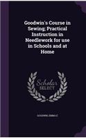 Goodwin's Course in Sewing; Practical Instruction in Needlework for use in Schools and at Home