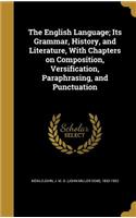 The English Language; Its Grammar, History, and Literature, with Chapters on Composition, Versification, Paraphrasing, and Punctuation