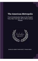 American Metropolis: From Knickerbocker Days to the Present Time; New York City Life in All Its Various Phases