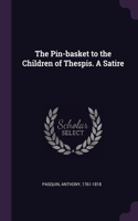 Pin-basket to the Children of Thespis. A Satire