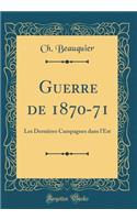 Guerre de 1870-71: Les Dernières Campagnes Dans l'Est (Classic Reprint)