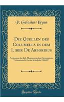 Die Quellen Des Columella in Dem Liber de Arboribus: Programm Des Kgl. Humanistischen Gymnasiums MÃ¼nnerstadt FÃ¼r Das Schuljahr 1906/07 (Classic Reprint)