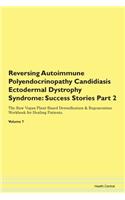Reversing Autoimmune Polyendocrinopathy Candidiasis Ectodermal Dystrophy Syndrome: Success Stories Part 2 The Raw Vegan Plant-Based Detoxification & Regeneration Workbook for Healing Patients. Volume 7