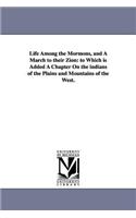 Life Among the Mormons, and A March to their Zion