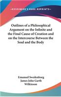 Outlines of a Philosophical Argument on the Infinite and the Final Cause of Creation and on the Intercourse Between the Soul and the Body: (English)