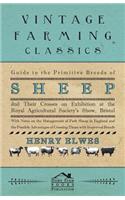 Guide To The Primitive Breeds Of Sheep And Their Crosses On Exhibition At The Royal Agricultural Society's Show, Bristol 1913 - With Notes On The Management Of Park Sheep In England And The Possible Advantages Of Crossing Them With Improved Breeds: With Notes On The Management Of Park Sheep In England And The Possible Advantages Of Crossing Them With Improved Breeds(English)