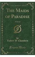 The Maids of Paradise: A Novel (Classic Reprint): A Novel (Classic Reprint)