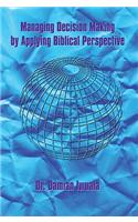 Managing Decision Making by Applying Biblical Perspective